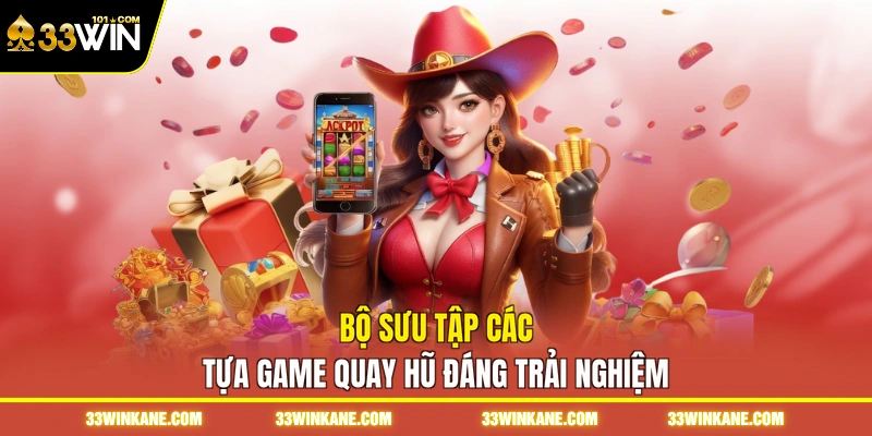 Game Quay Slot - Tham Gia Thế Giới Đổi Thưởng Đầy Màu Sắc 7 Bộ sưu tập các tựa game quay hũ đáng trải nghiệm