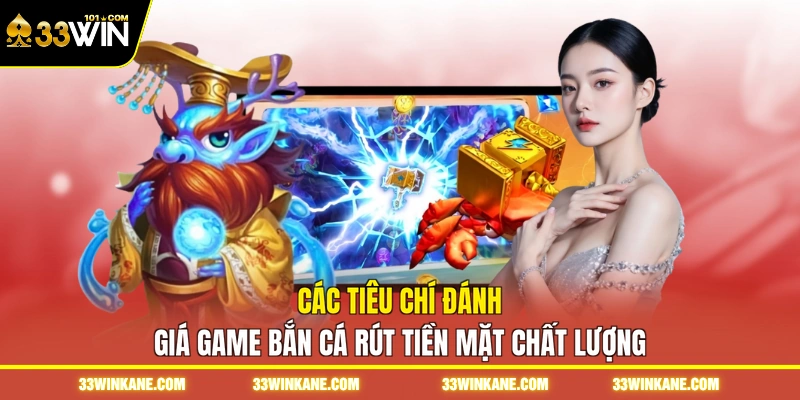 Game Bắn Cá Rút Tiền Mặt 33WIN - Trải Nghiệm Săn Xu Uy Tín 6 Các tiêu chí đánh giá game bắn cá rút tiền mặt chất lượng
