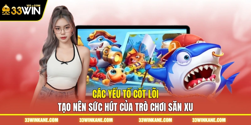 Các yếu tố cốt lõi tạo nên sức hút của trò chơi săn xu