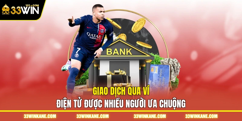 Nạp Tiền 33WIN - Hướng Dẫn Giao Dịch Thuận Tiện, An Toàn 2 Giao dịch qua ví điện tử được nhiều người ưa chuộng