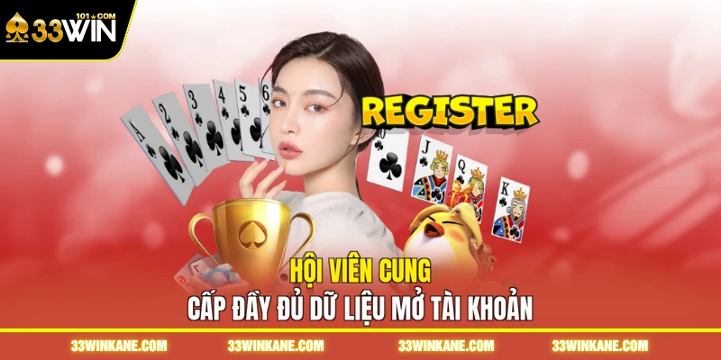 Đăng Ký 33WIN - 3 Bước Tạo Tài Khoản Nhanh Cho Newbie 2 Hội viên cung cấp đầy đủ dữ liệu mở tài khoản