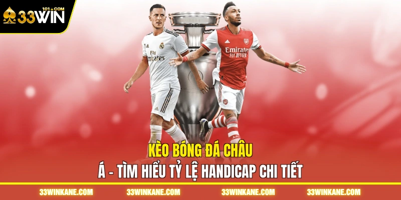 Kèo Bóng Đá Châu Á - Tìm Hiểu Tỷ Lệ Handicap Chi Tiết 4 kèo bóng đá châu á