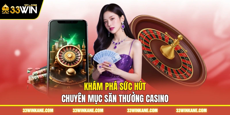 Khám phá sức hút chuyên mục săn thưởng casino