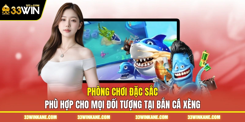 Phòng chơi đặc sắc phù hợp cho mọi đối tượng tại bắn cá xèng 