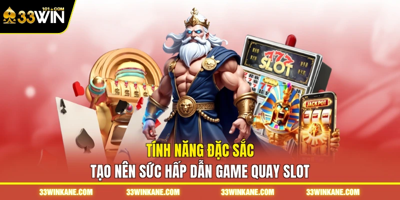 Game Quay Slot - Tham Gia Thế Giới Đổi Thưởng Đầy Màu Sắc 5 Tính năng đặc sắc tạo nên sức hấp dẫn game quay slot