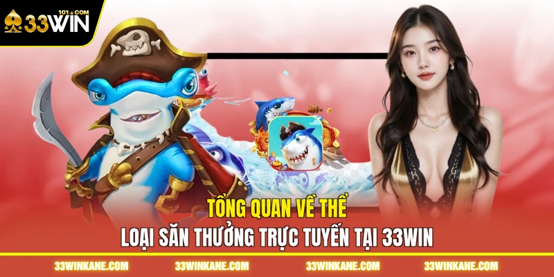 Game Bắn Cá Rút Tiền Mặt 33WIN - Trải Nghiệm Săn Xu Uy Tín 5 Tổng quan về thể loại săn thưởng trực tuyến tại 33WIN